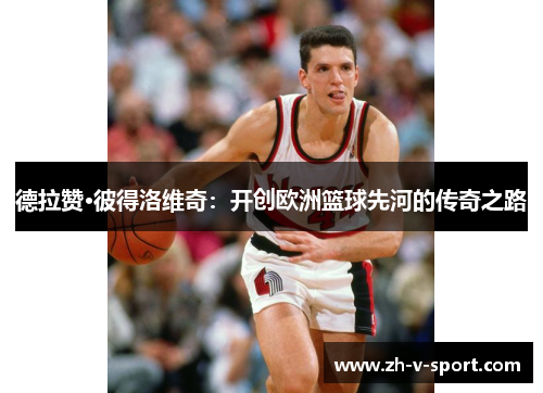 德拉赞·彼得洛维奇：开创欧洲篮球先河的传奇之路