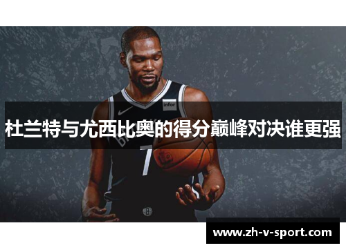 杜兰特与尤西比奥的得分巅峰对决谁更强